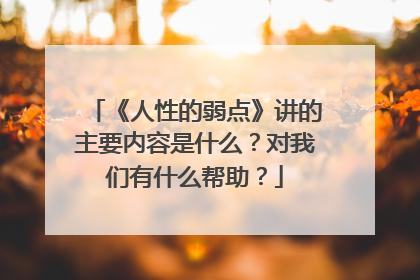 《人性的弱点》讲的主要内容是什么？对我们有什么帮助？