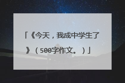《今天，我成中学生了》（500字作文。）