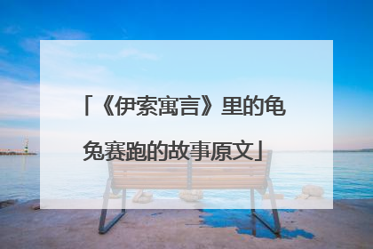 《伊索寓言》里的龟兔赛跑的故事原文