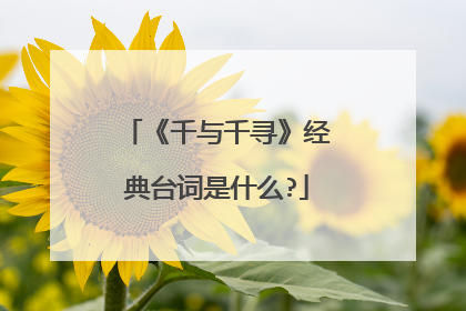 《千与千寻》经典台词是什么?