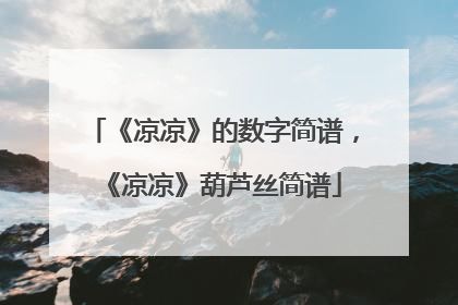 《凉凉》的数字简谱，《凉凉》葫芦丝简谱