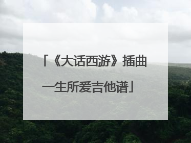《大话西游》插曲一生所爱吉他谱