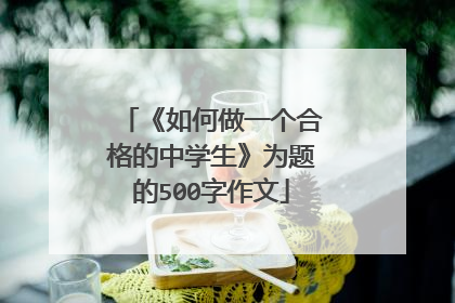 《如何做一个合格的中学生》为题的500字作文