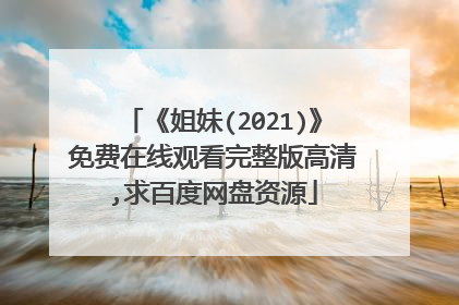 《姐妹(2021)》免费在线观看完整版高清,求百度网盘资源