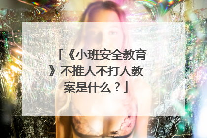 《小班安全教育》不推人不打人教案是什么？