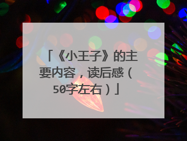 《小王子》的主要内容,读后感(50字左右)