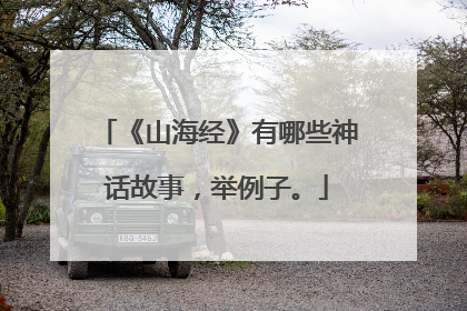 《山海经》有哪些神话故事，举例子。