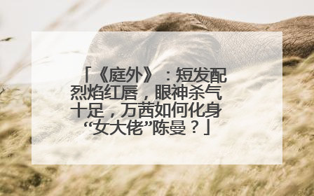 《庭外》：短发配烈焰红唇，眼神杀气十足，万茜如何化身“女大佬”陈曼？