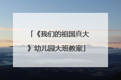 《我们的祖国真大》幼儿园大班教案