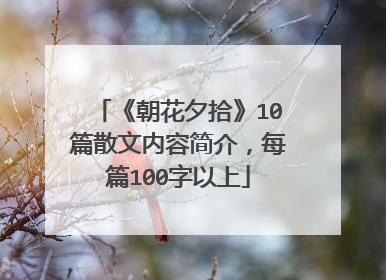 《朝花夕拾》10篇散文内容简介，每篇100字以上