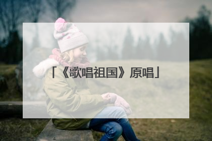 《歌唱祖国》原唱