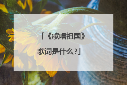 《歌唱祖国》歌词是什么?