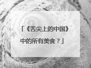 《舌尖上的中国》中的所有美食？