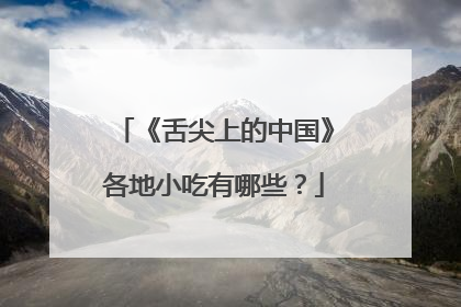 《舌尖上的中国》各地小吃有哪些?