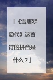 《雪唐罗隐代》这首诗的拼音是什么？