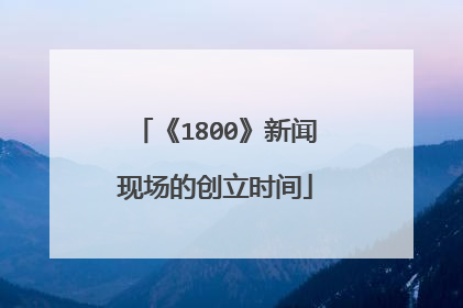 《1800》新闻现场的创立时间