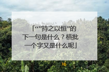 “”持之以恒”的下一句是什么？横批一个字又是什么呢