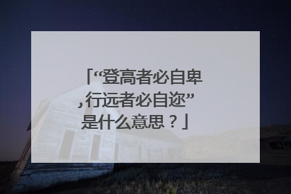 “登高者必自卑,行远者必自迩”是什么意思？