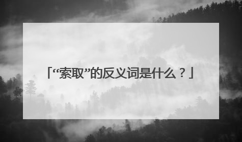 “索取”的反义词是什么？