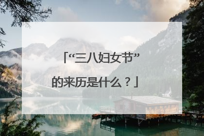 “三八妇女节”的来历是什么？
