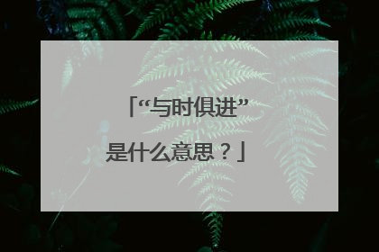 “与时俱进”是什么意思？