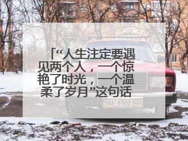 “人生注定要遇见两个人，一个惊艳了时光，一个温柔了岁月”这句话出自何处