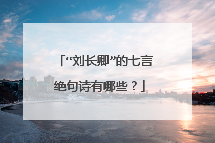 “刘长卿”的七言绝句诗有哪些？