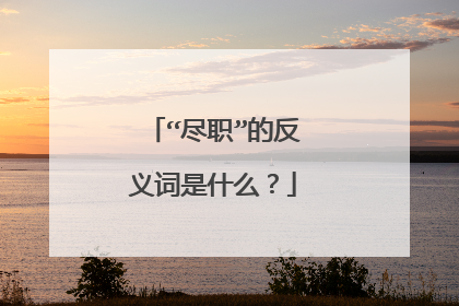 “尽职”的反义词是什么？