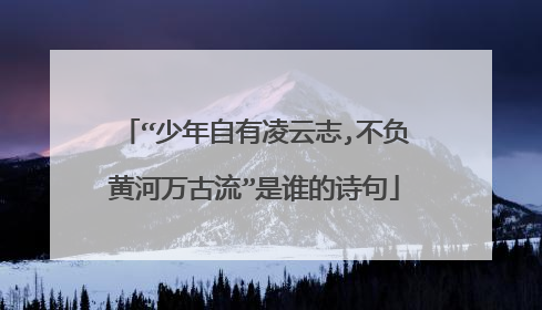“少年自有凌云志,不负黄河万古流”是谁的诗句