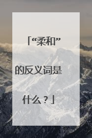 “柔和”的反义词是什么?