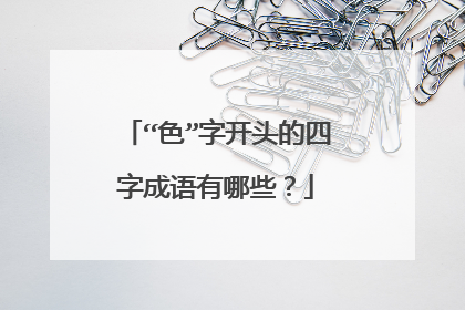 “色”字开头的四字成语有哪些?