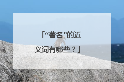 “著名”的近义词有哪些？