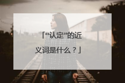 “认定”的近义词是什么？