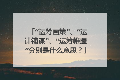 “运筹画策”、“运计铺谋”、“运筹帷握”分别是什么意思?