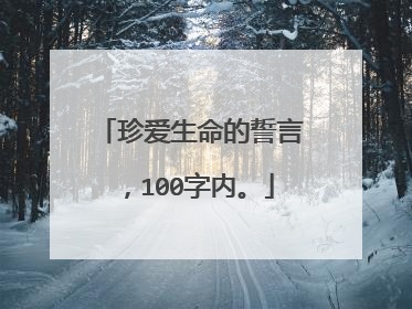 珍爱生命的誓言，100字内。