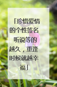 珍惜爱情的个性签名 听说等的越久，重逢时候就越幸福