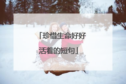 珍惜生命好好活着的短句
