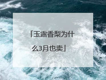 玉露香梨为什么3月也卖