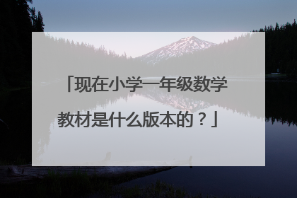 现在小学一年级数学教材是什么版本的？
