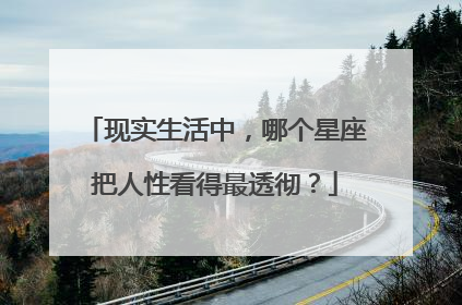 现实生活中，哪个星座把人性看得最透彻？