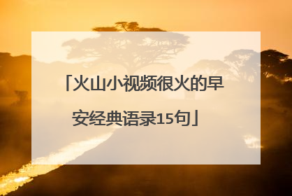 火山小视频很火的早安经典语录15句