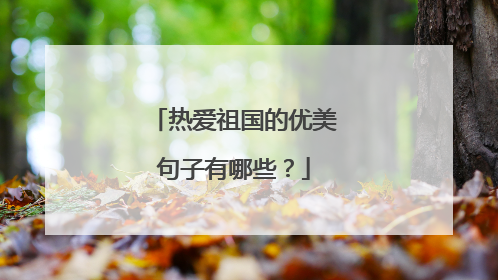 热爱祖国的优美句子有哪些？