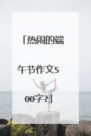 热闹的端午节作文500字?