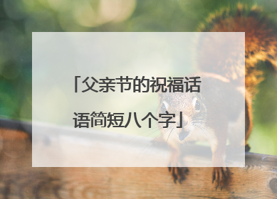 父亲节的祝福话语简短八个字