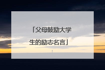 父母鼓励大学生的励志名言
