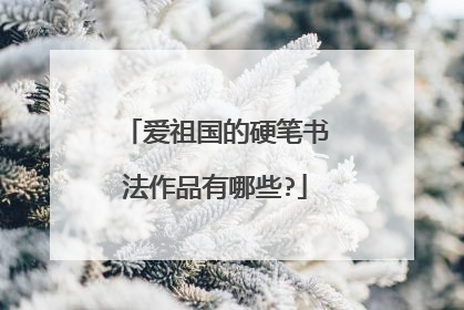 爱祖国的硬笔书法作品有哪些?