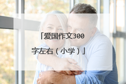 爱国作文300字左右（小学）