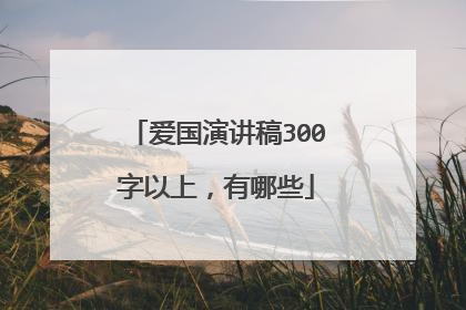 爱国演讲稿300字以上，有哪些