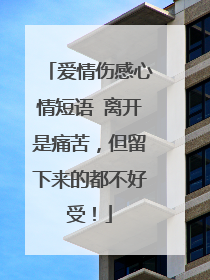 爱情伤感心情短语 离开是痛苦，但留下来的都不好受！