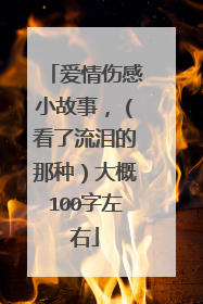 爱情伤感小故事，（看了流泪的那种）大概100字左右